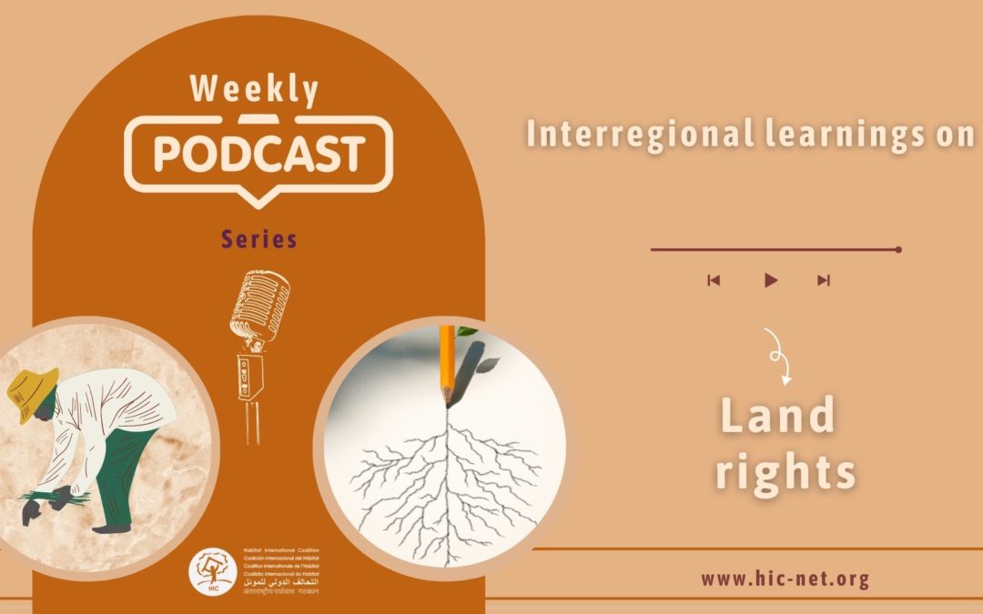 Écoutez un podcast résultant de l’apprentissage interrégional qui vous sera précieux pour renforcer vos capacités de plaidoyer: série de podcasts de HIC sur les droits à la terre